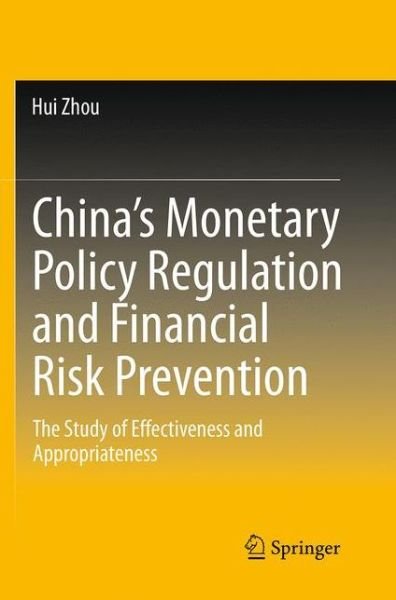Cover for Hui Zhou · China's Monetary Policy Regulation and Financial Risk Prevention: The Study of Effectiveness and Appropriateness (Pocketbok) [Softcover reprint of the original 1st ed. 2015 edition] (2016)