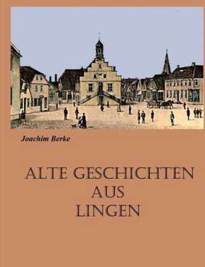 Cover for Joachim Berke · Alte Geschichten Aus Lingen (Paperback Bog) [German edition] (2013)