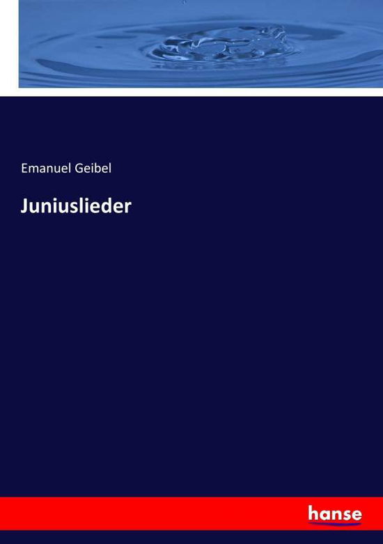 Juniuslieder - Emanuel Geibel - Książki - Hansebooks - 9783744625876 - 20 lutego 2017