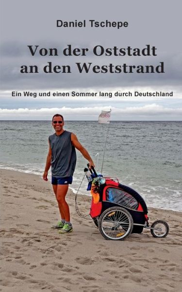 Cover for Daniel Tschepe · Von der Oststadt an den Weststrand: Ein Weg und einem Sommer lang durch Deutschland (Paperback Book) (2018)