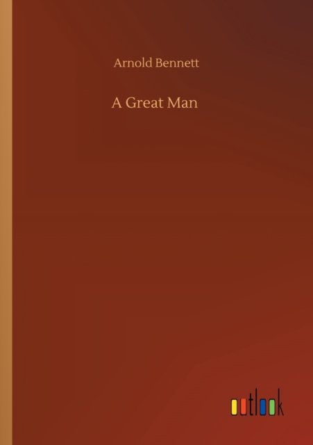 Cover for Arnold Bennett · A Great Man (Paperback Book) (2020)
