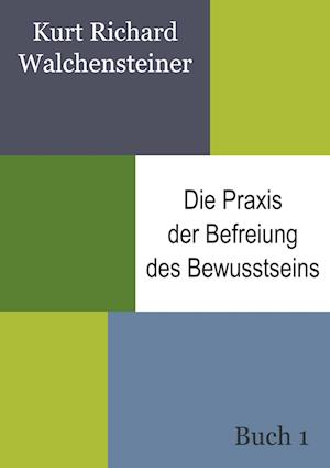 Kurt Richard Walchensteiner · Die Praxis der Befreiung des Bewusstseins - Buch 1 (Bok) (2024)