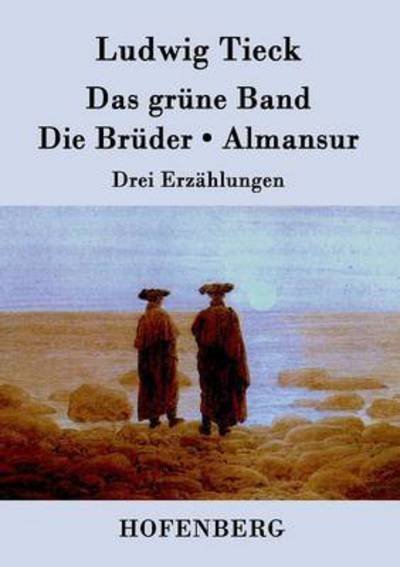 Cover for Ludwig Tieck · Das Grune Band / Die Bruder / Almansur (Paperback Book) (2015)