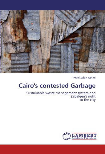 Cover for Wael Salah Fahmi · Cairo's Contested Garbage: Sustainable Waste Management System and Zabaleen's Right  to the City (Pocketbok) (2011)