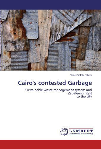 Cover for Wael Salah Fahmi · Cairo's Contested Garbage: Sustainable Waste Management System and Zabaleen's Right  to the City (Taschenbuch) (2011)