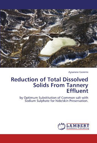 Cover for Aysanew Gorems · Reduction of Total Dissolved Solids from Tannery Effluent: by Optimum Substitution of Common Salt with Sodium Sulphate for Hide / Skin Preservation. (Taschenbuch) (2012)