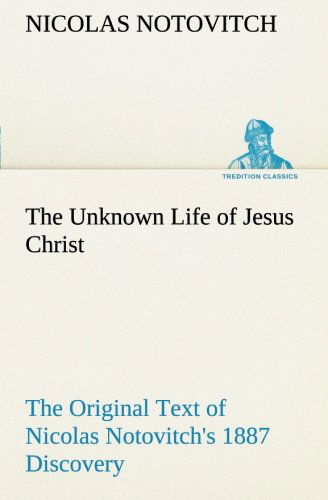 Cover for Nicolas Notovitch · The Unknown Life of Jesus Christ the Original Text of Nicolas Notovitch's 1887 Discovery (Tredition Classics) (Paperback Book) (2013)