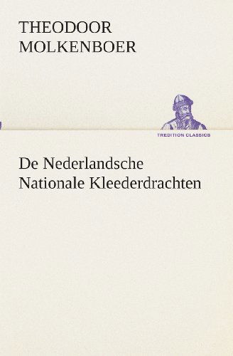 Cover for Theodoor Molkenboer · De Nederlandsche Nationale Kleederdrachten (Tredition Classics) (Dutch Edition) (Paperback Book) [Dutch edition] (2013)