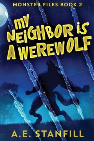 My Neighbor Is A Werewolf: Large Print Edition - The Monster Files - A E Stanfill - Books - Next Chapter - 9784867455876 - April 28, 2021