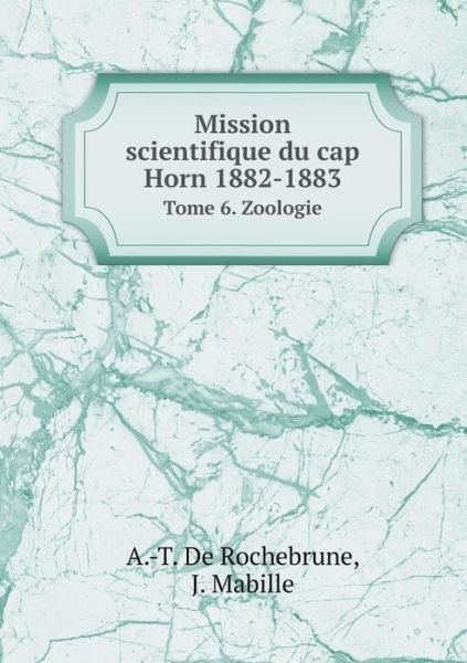 Cover for A -t De Rochebrune · Mission Scientifique Du Cap Horn 1882-1883 Tome 6. Zoologie (Paperback Bog) (2015)