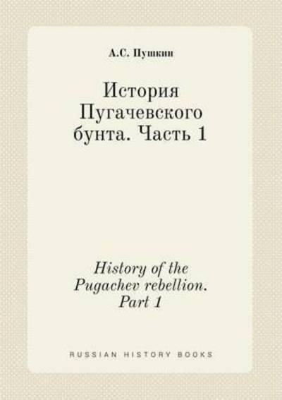 Cover for A S Pushkin · History of the Pugachev Rebellion. Part 1 (Paperback Book) (2015)