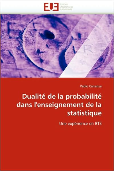 Cover for Pablo Carranza · Dualité De La Probabilité Dans L'enseignement De La Statistique: Une Expérience en Bts (Paperback Book) [French edition] (2018)