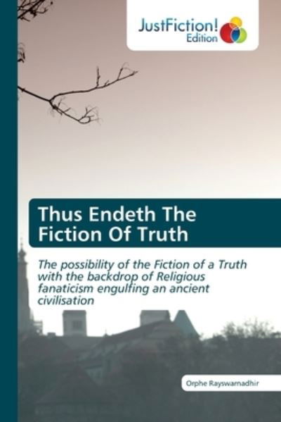 Cover for Orphe Rayswarnadhir · Thus Endeth The Fiction Of Truth (Paperback Bog) (2021)