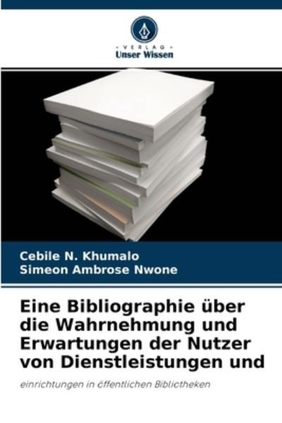 Eine Bibliographie uber die Wahrnehmung und Erwartungen der Nutzer von Dienstleistungen und - Cebile N Khumalo - Books - Verlag Unser Wissen - 9786204098876 - September 21, 2021