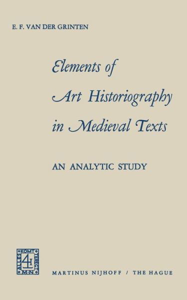 Cover for E .F. Van Der Grinten · Elements of Art Historiography in Medieval Texts: an analytic study (Paperback Bog) [Softcover reprint of the original 1st ed. 1969 edition] (1970)