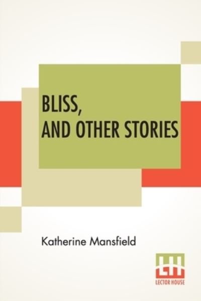 Bliss, And Other Stories - Katherine Mansfield - Kirjat - Lector House - 9789354204876 - lauantai 5. kesäkuuta 2021