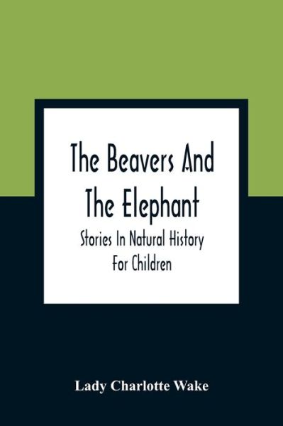 Cover for Lady Charlotte Wake · The Beavers And The Elephant (Paperback Book) (2021)