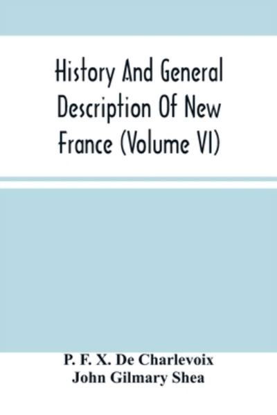 Cover for P F X de Charlevoix · History And General Description Of New France (Volume Vi) (Paperback Book) (2021)