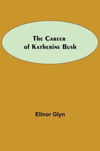 The Career Of Katherine Bush - Elinor Glyn - Libros - Alpha Edition - 9789354754876 - 5 de julio de 2021