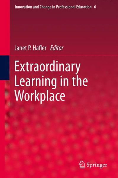 Janet P Hafler · Extraordinary Learning in the Workplace - Innovation and Change in Professional Education (Paperback Book) [2011 edition] (2013)