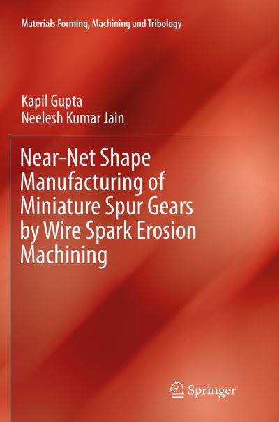 Cover for Kapil Gupta · Near-Net Shape Manufacturing of Miniature Spur Gears by Wire Spark Erosion Machining - Materials Forming, Machining and Tribology (Paperback Book) [Softcover reprint of the original 1st ed. 2016 edition] (2018)