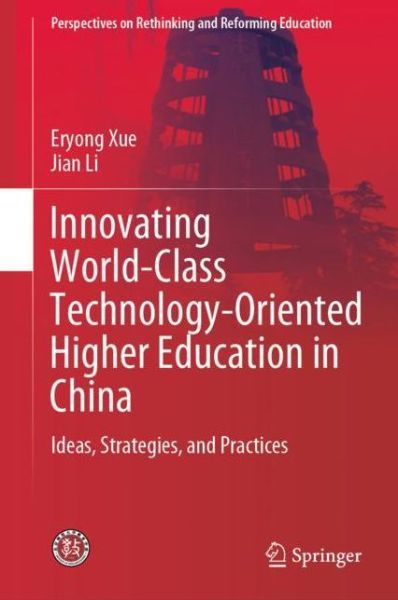 Cover for Eryong Xue · Innovating World-Class Technology-Oriented Higher Education in China: Ideas, Strategies, and Practices - Perspectives on Rethinking and Reforming Education (Hardcover Book) [1st ed. 2020 edition] (2020)