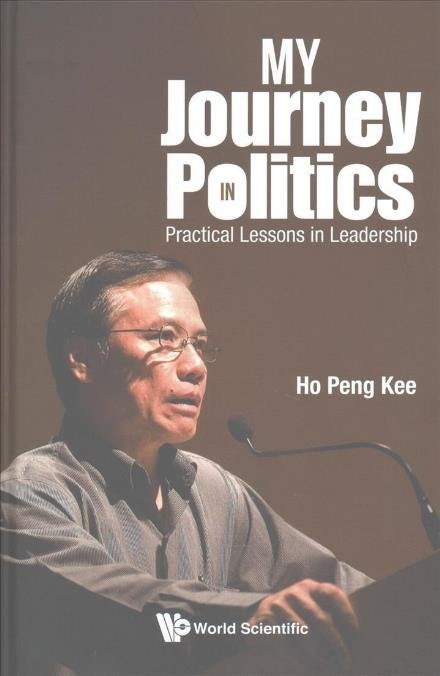 Cover for Ho, Peng Kee (Nus &amp; Former Senior Minister Of State For Law &amp; Home Affairs, S'pore) · My Journey In Politics: Practical Lessons In Leadership (Gebundenes Buch) (2017)