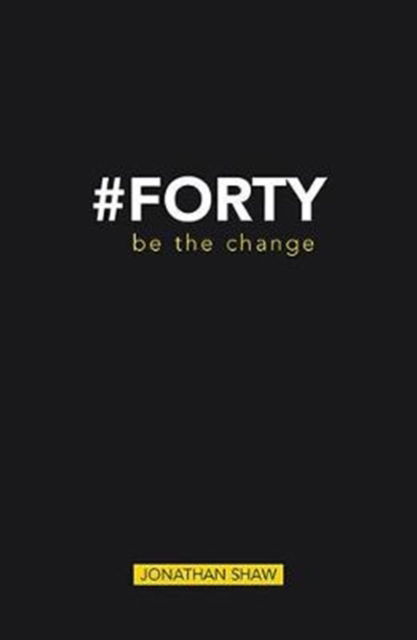 Cover for Jonathan Shaw · #Forty: Be the change (Paperback Book) (2018)
