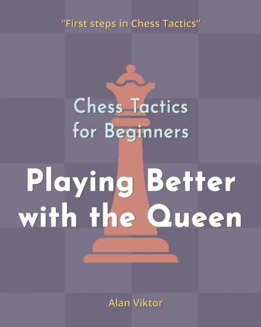Alan Viktor · Chess Tactics for Beginners, Playing Better with the Queen (Paperback Book) (2024)