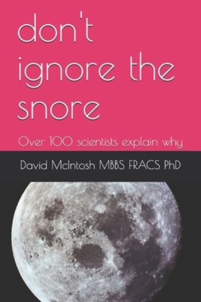 Cover for McIntosh Mbbs Fracs, David, PhD · Don't Ignore the Snore: over 100 Scientists Explain Why (Paperback Book) (2020)