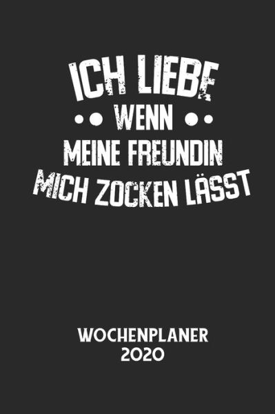 Cover for Wochenplaner 2020 · ICH LIEBE WENN MEINE FREUNDIN MICH ZOCKEN LAESST - Wochenplaner 2020 (Pocketbok) (2020)