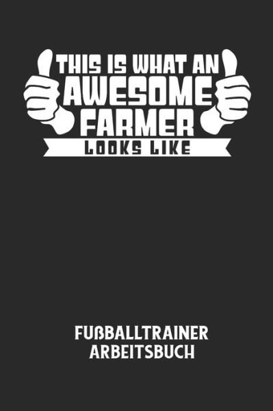 Cover for Fussball Trainer · THIS IS WHAT AN AWESOME FARMER LOOKS LIKE - Fussballtrainer Arbeitsbuch (Paperback Bog) (2020)