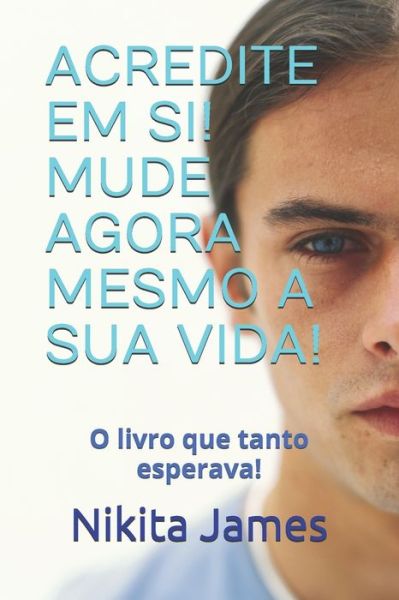 Cover for Nikita James · Acredite Em Si! Mude Agora Mesmo a Sua Vida! (Paperback Book) (2020)