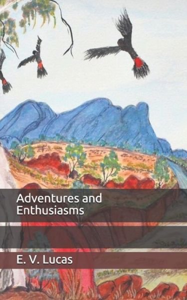 Adventures and Enthusiasms - E V Lucas - Books - Independently Published - 9798653134876 - June 11, 2020