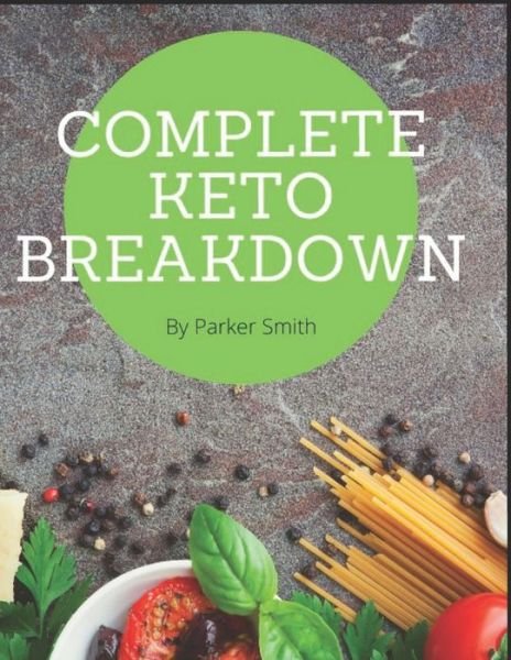 Complete Keto Breakdown - Parker Smith - Böcker - Independently Published - 9798675716876 - 16 augusti 2020