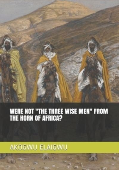 Cover for Akogwu Elaigwu · Were Not ''the Three Wise Men'' from the Horn of Africa? (Pocketbok) (2020)