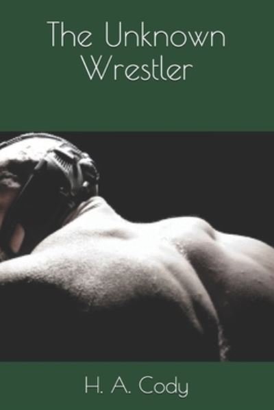 The Unknown Wrestler - H A Cody - Livros - Independently Published - 9798695194876 - 25 de janeiro de 2021