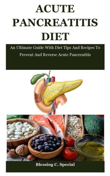 Cover for Blessing C Special · Acute Pancreatitis Diet: An Ultimate Guide With Diet Tips And Recipes To Prevent And Reverse Acute Pancreatitis (Paperback Book) (2021)