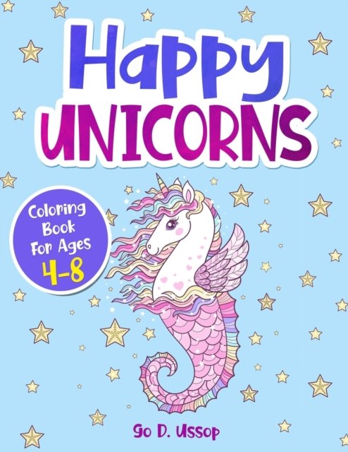 Cover for Go D Ussop · Happy Unicorns: Coloring Book For Ages 4-8, 43 Unique Designs! (Taschenbuch) (2021)