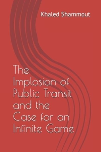 Cover for Khaled Jamil Shammout · The Implosion of Public Transit and the Case for an Infinite Game (Paperback Book) (2021)