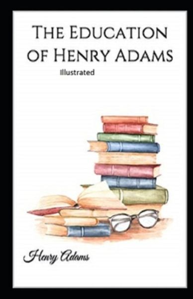 Cover for Henry Adams · The Education of Henry Adams Illustrated (Taschenbuch) (2021)