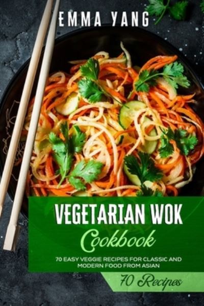 Cover for Emma Yang · Vegetarian Wok Cookbook: 70 Easy Veggie Recipes For Classic And Modern Food From Asian (Paperback Book) (2021)