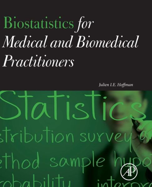 Cover for Hoffman, Julien I. E. (Professor of Pediatrics, Emeritus, Senior Member of the Cardiovascular Research Institute, University of California, San Francisco, CA) · Biostatistics for Medical and Biomedical Practitioners (Paperback Book) (2015)