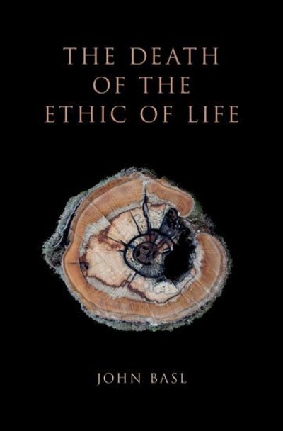 Cover for Basl, John (Assistant Professor, Assistant Professor, Department of Philosophy, Northeastern University) · The Death of the Ethic of Life (Hardcover Book) (2019)