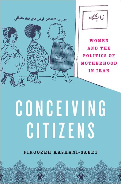 Cover for Kashani-Sabet, Firoozeh (Associate Professor of History, Associate Professor of History, University of Pennsylvania, New York) · Conceiving Citizens: Women and the Politics of Motherhood in Iran (Paperback Book) (2011)