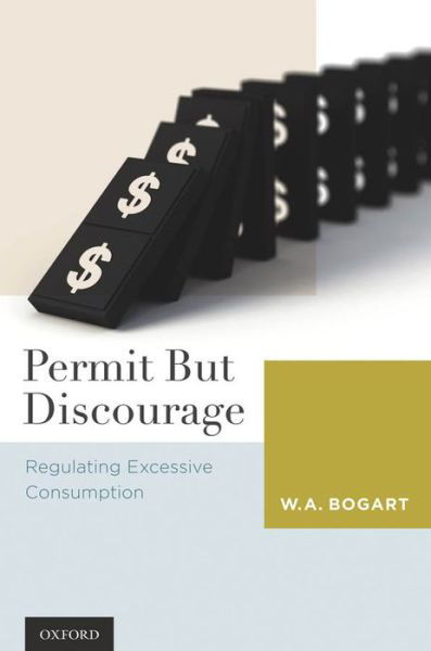 Cover for Bogart, W. A. (Professor of Law, Professor of Law, University of Windsor) · Permit But Discourage: Regulating Excessive Consumption (Gebundenes Buch) (2011)