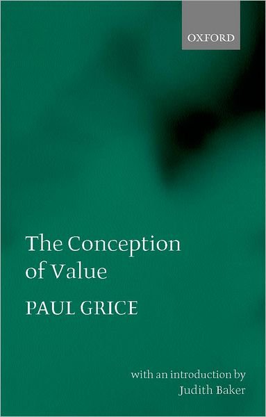 Cover for Grice, Paul (, late Fellow of St John's College, Oxford, and former Professor of PhilosophyUniversity of California, Berkeley (deceased)) · The Conception of Value (Pocketbok) (2001)