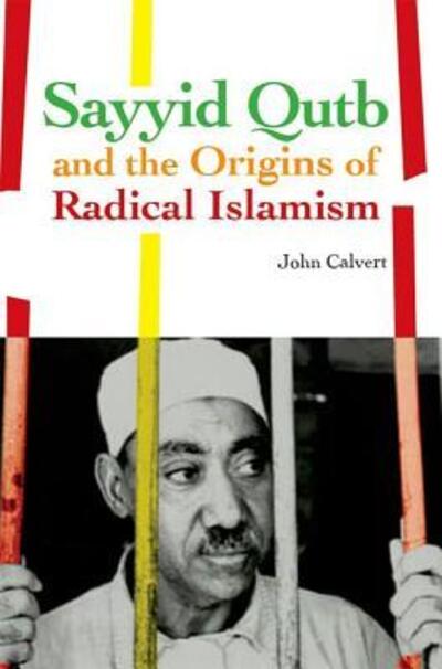 Cover for John Calvert · Sayyid Qutb and the Origins of Radical Islamism (Hardcover Book) (2009)