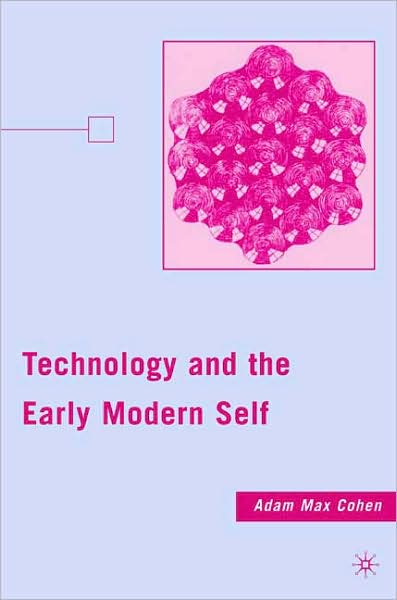 Cover for A. Cohen · Technology and the Early Modern Self (Gebundenes Buch) (2009)