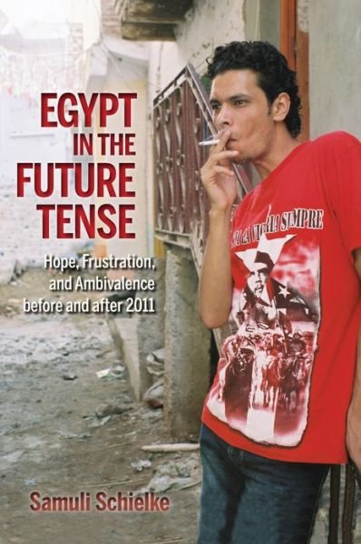 Cover for Samuli Schielke · Egypt in the Future Tense: Hope, Frustration, and Ambivalence before and after 2011 - Public Cultures of the Middle East and North Africa (Paperback Bog) (2015)